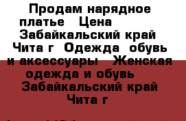 Продам нарядное платье › Цена ­ 1 200 - Забайкальский край, Чита г. Одежда, обувь и аксессуары » Женская одежда и обувь   . Забайкальский край,Чита г.